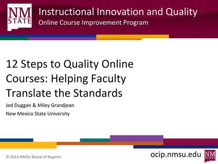 12 Steps to Quality Online Courses: Helping Faculty Translate the Standards Jed Duggan & Miley Grandjean New Mexico State University.
