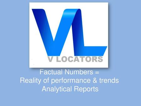 Factual Numbers = Reality of performance & trends Analytical Reports