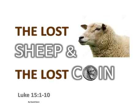 THE LOST SHEEP & THE LOST C IN Luke 15:1-10 By David Dann.