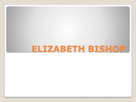 ELIZABETH BISHOP.