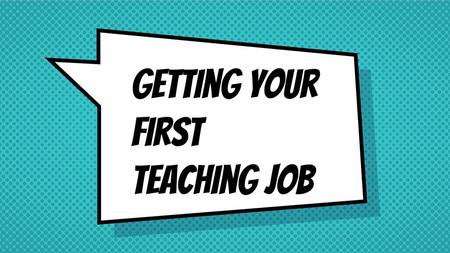 Getting your First teaching job