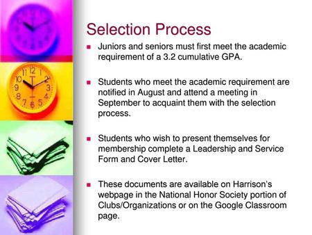 Selection Process Juniors and seniors must first meet the academic requirement of a 3.2 cumulative GPA. Students who meet the academic requirement are.