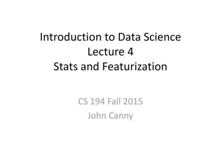 Introduction to Data Science Lecture 4 Stats and Featurization