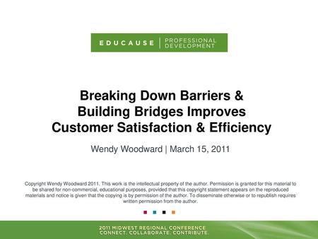 Breaking Down Barriers & Building Bridges Improves Customer Satisfaction & Efficiency Wendy Woodward | March 15, 2011 Copyright Wendy Woodward 2011.