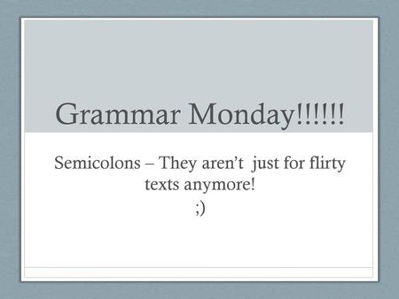 Semicolons – They aren’t just for flirty texts anymore! ;)