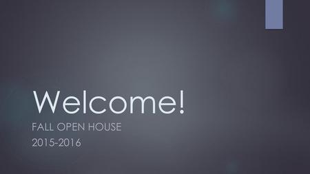 Welcome! Fall Open House 2015-2016.