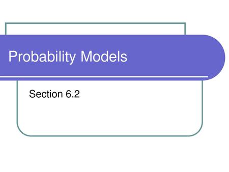 Probability Models Section 6.2.