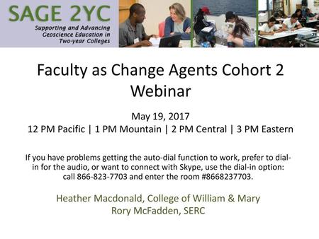 Faculty as Change Agents Cohort 2 Webinar May 19, 2017 12 PM Pacific | 1 PM Mountain | 2 PM Central | 3 PM Eastern If you have problems getting the auto-dial.