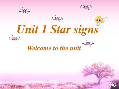 Unit 1 Star signs Welcome to the unit.