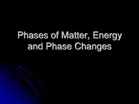 Phases of Matter, Energy and Phase Changes