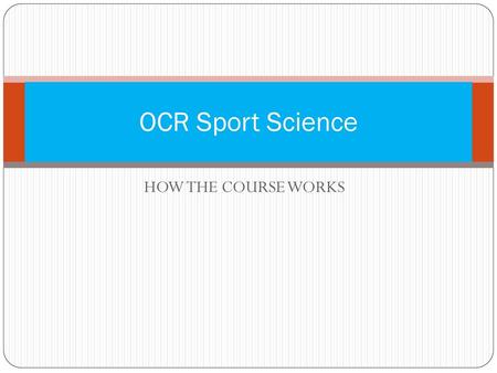 OCR Sport Science HOW THE COURSE WORKS.
