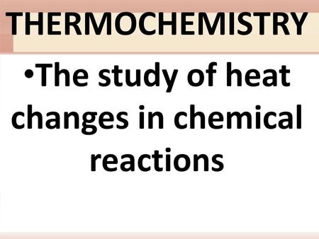 The study of heat changes in chemical reactions