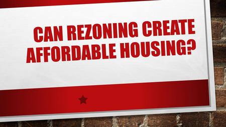 Can Rezoning CREATE affordable housing?