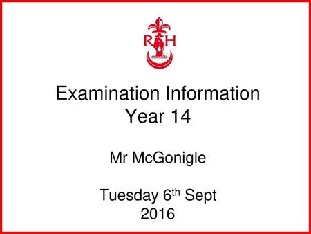 Examination Information Year 14 Mr McGonigle Tuesday 6th Sept 2016