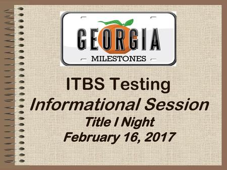ITBS Testing Informational Session Title I Night February 16, 2017