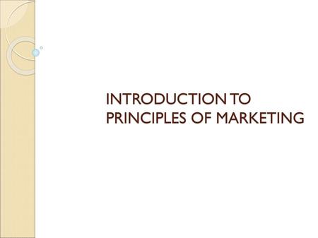 INTRODUCTION TO PRINCIPLES OF MARKETING