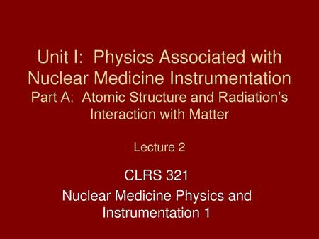 CLRS 321 Nuclear Medicine Physics and Instrumentation 1