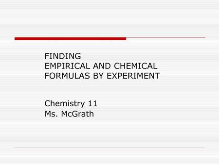 FINDING EMPIRICAL AND CHEMICAL FORMULAS BY EXPERIMENT