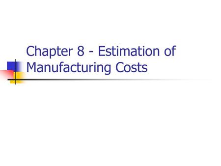 Chapter 8 - Estimation of Manufacturing Costs