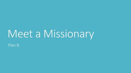 Meet a Missionary Plan B.
