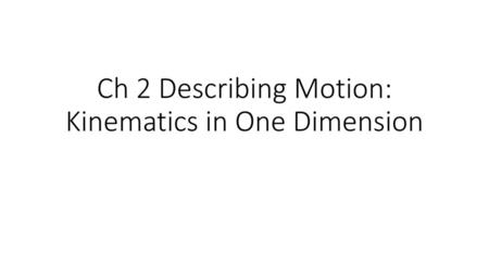 Ch 2 Describing Motion: Kinematics in One Dimension