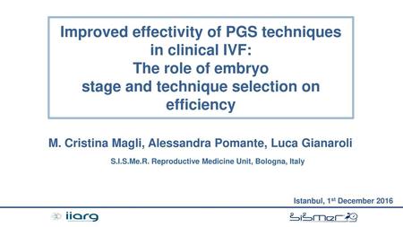 Improved effectivity of PGS techniques in clinical IVF: The role of embryo stage and technique selection on efficiency M. Cristina Magli, Alessandra Pomante,