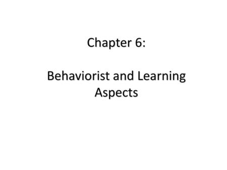 Chapter 6: Behaviorist and Learning Aspects