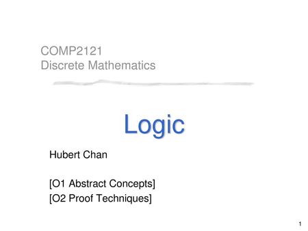 Logic Hubert Chan [O1 Abstract Concepts] [O2 Proof Techniques]