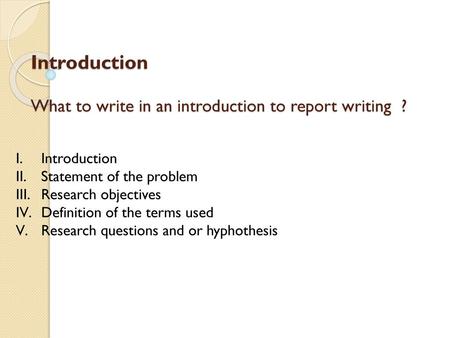 Introduction What to write in an introduction to report writing ?