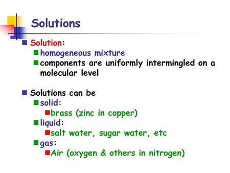 Solutions Solution: homogeneous mixture