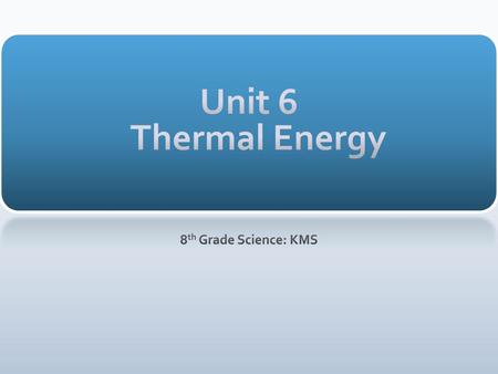 Unit 6 Thermal Energy 8th Grade Science: KMS.