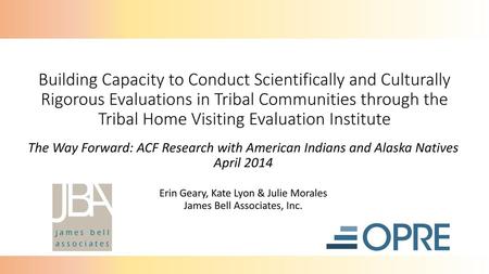 Building Capacity to Conduct Scientifically and Culturally Rigorous Evaluations in Tribal Communities through the Tribal Home Visiting Evaluation Institute.