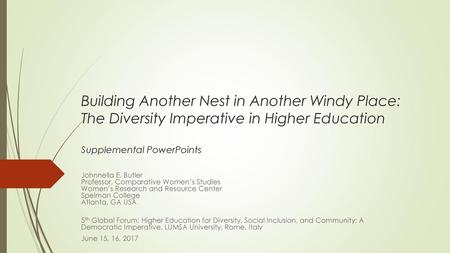 Building Another Nest in Another Windy Place: The Diversity Imperative in Higher Education Supplemental PowerPoints Johnnella E. Butler Professor, Comparative.