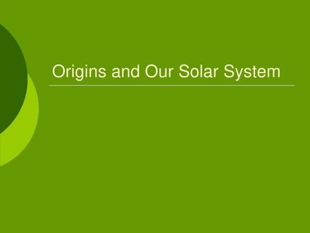 Origins and Our Solar System