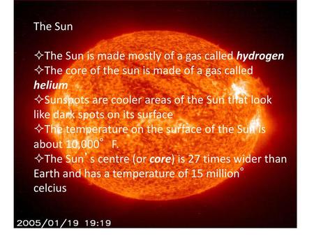 The Sun The Sun is made mostly of a gas called hydrogen