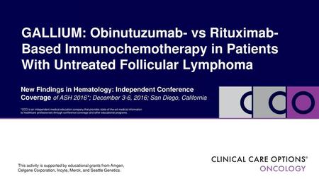 GALLIUM: Obinutuzumab- vs Rituximab-Based Immunochemotherapy in Patients With Untreated Follicular Lymphoma New Findings in Hematology: Independent Conference.
