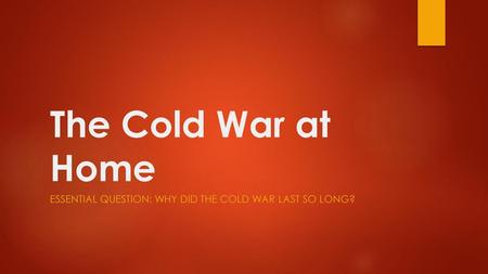 ESSENTIAL QUESTION: Why did the Cold War Last So Long?