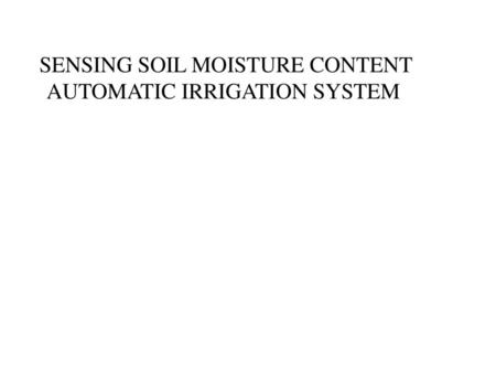 SENSING SOIL MOISTURE CONTENT AUTOMATIC IRRIGATION SYSTEM