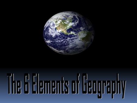 The 6 Elements of Geography