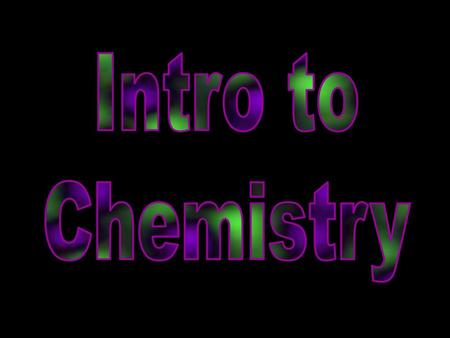 Intro to Chemistry.