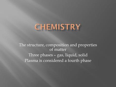 Chemistry The structure, composition and properties of matter