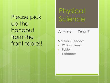 Atoms — Day 7 Materials Needed: Writing Utensil Folder Notebook