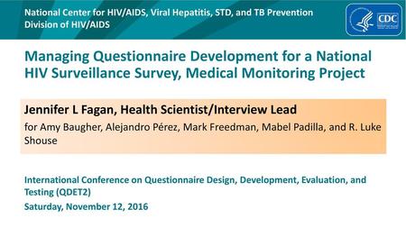 Division of HIV/AIDS Managing Questionnaire Development for a National HIV Surveillance Survey, Medical Monitoring Project Jennifer L Fagan, Health Scientist/Interview.