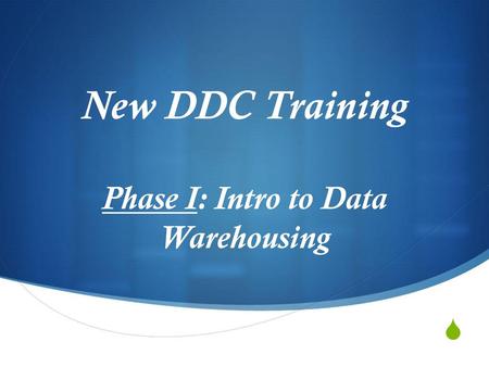 New DDC Training Phase I: Intro to Data Warehousing