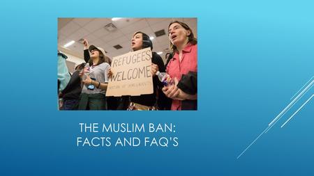 The Muslim Ban: Facts and FAQ’s