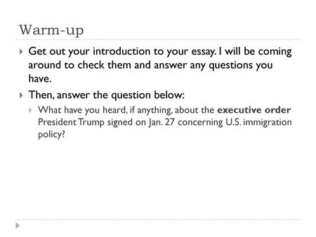 Warm-up Get out your introduction to your essay. I will be coming around to check them and answer any questions you have. Then, answer the question below: