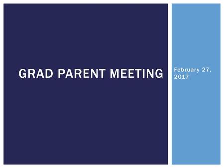 Grad Parent Meeting February 27, 2017.