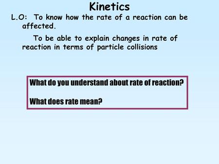 Kinetics What do you understand about rate of reaction?