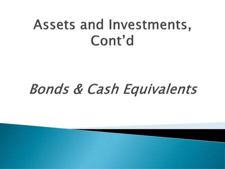 Assets and Investments, Cont’d Bonds & Cash Equivalents