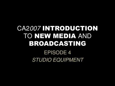 CA2007 INTRODUCTION TO NEW MEDIA AND BROADCASTING
